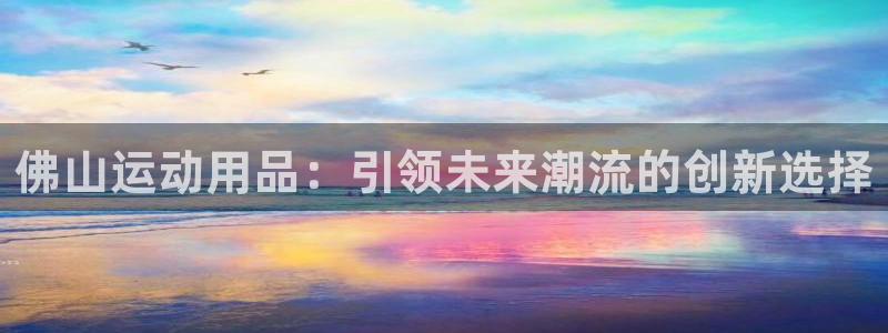 yy易游体育官网下载招商电话号码是多少啊：佛山运动用